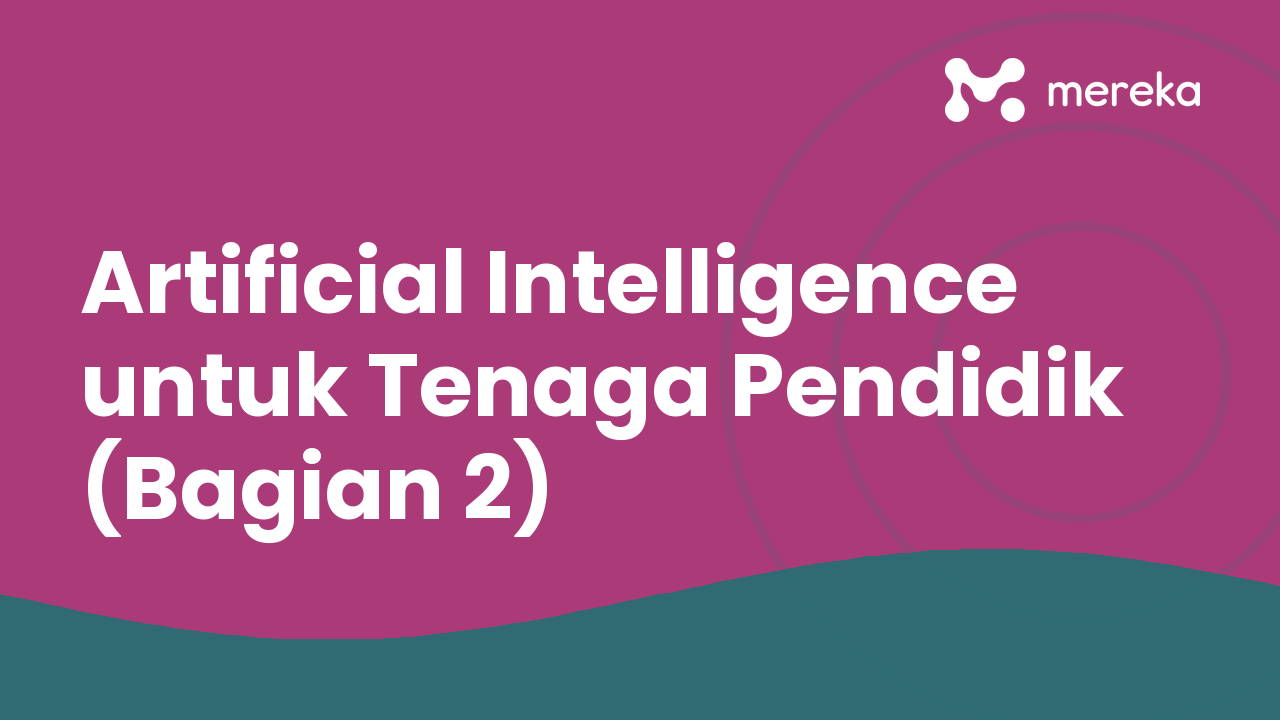 Artificial Intelligence untuk Tenaga Pendidik (Bagian 2)