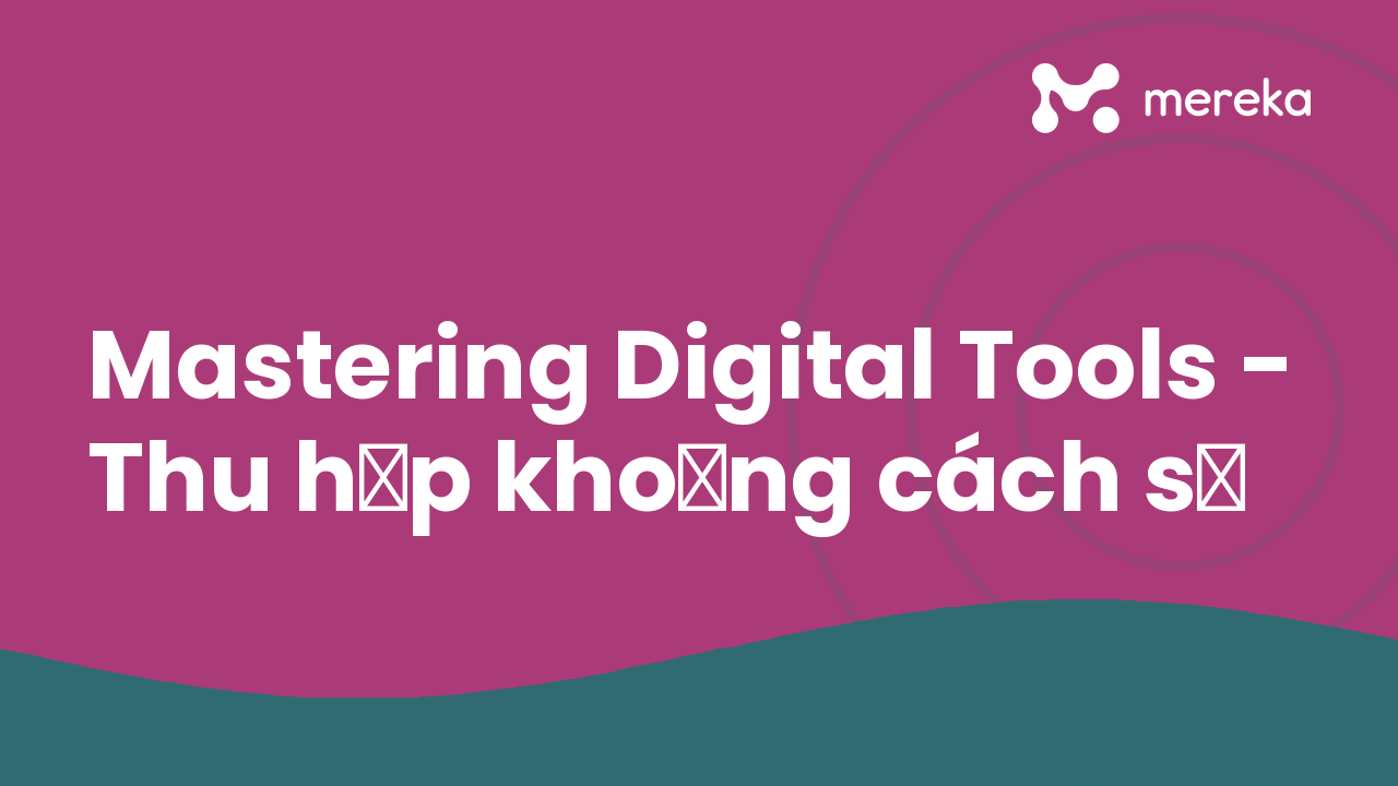 Mastering Digital Tools - Thu hẹp khoảng cách số